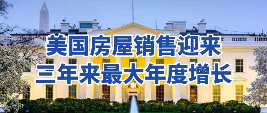 美国房屋销售创下总统大选后3年来的最大年度增幅
